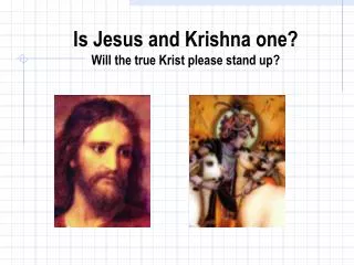 Is Jesus and Krishna one? Will the true Krist please stand up?