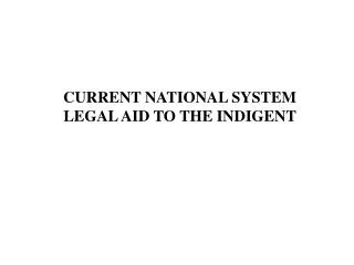 CURRENT NATIONAL SYSTEM LEGAL AID TO THE INDIGENT