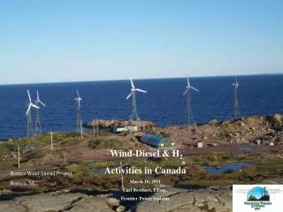 Wind-Diesel &amp; H 2 Activities in Canada March 10, 2011 Carl Brothers, P.Eng.,