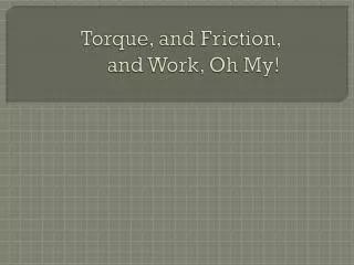 Torque, and Friction, and Work, Oh My!