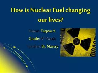 How is Nuclear Fuel changing our lives?