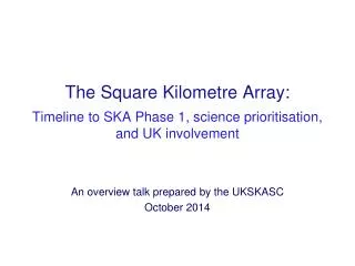 The Square Kilometre Array: Timeline to SKA Phase 1, science prioritisation, and UK involvement