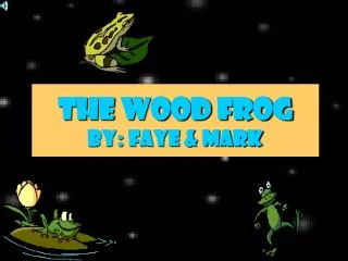 THE WOOD FROG BY: FAYE &amp; MARK