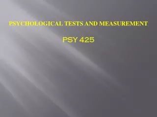 PSYCHOLOGICAL TESTS AND MEASUREMENT PSY 425