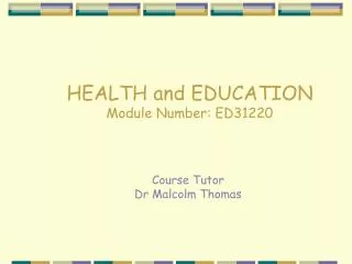 HEALTH and EDUCATION Module Number: ED31220