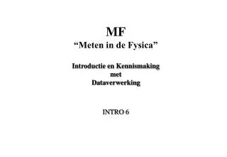 M F “Meten in de Fysica” Introductie en Kennismaking met Data verwerking INTRO 6