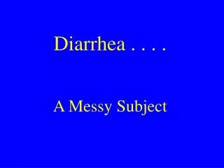 Diarrhea . . . . A Messy Subject