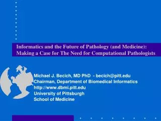 Michael J. Becich, MD PhD - becich@pitt Chairman, Department of Biomedical Informatics