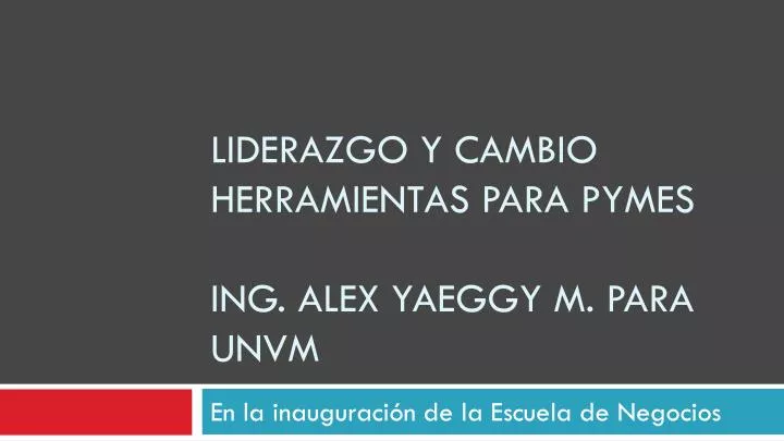 liderazgo y cambio herramientas para pymes ing alex yaeggy m para unvm