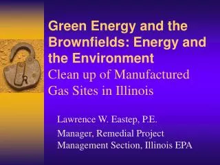 Lawrence W. Eastep, P.E. Manager, Remedial Project Management Section, Illinois EPA