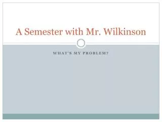 A Semester with Mr. Wilkinson