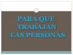 PARA QUE TRABAJAN LAS PERSONAS - slide 1