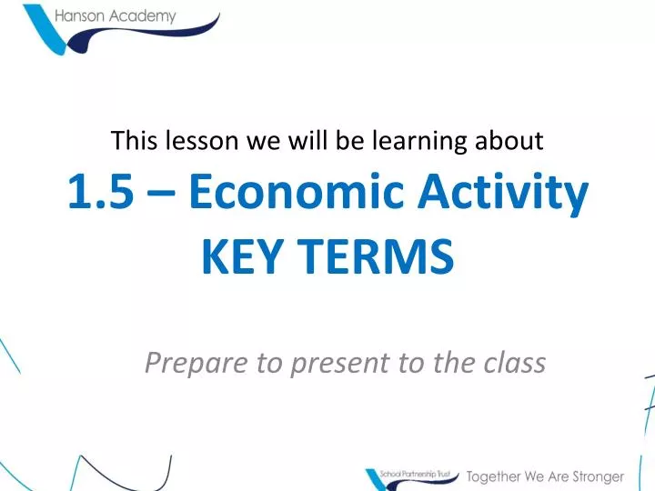 this lesson we will be learning about 1 5 economic activity key terms