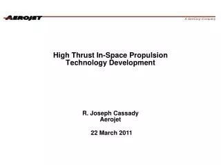 High Thrust In-Space Propulsion Technology Development R. Joseph Cassady Aerojet