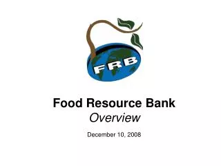 Food Resource Bank Overview December 10, 2008