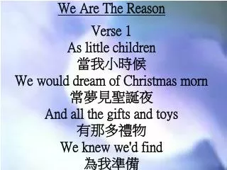 We Are The Reason Verse 1 As little children ????? We would dream of Christmas morn ??????