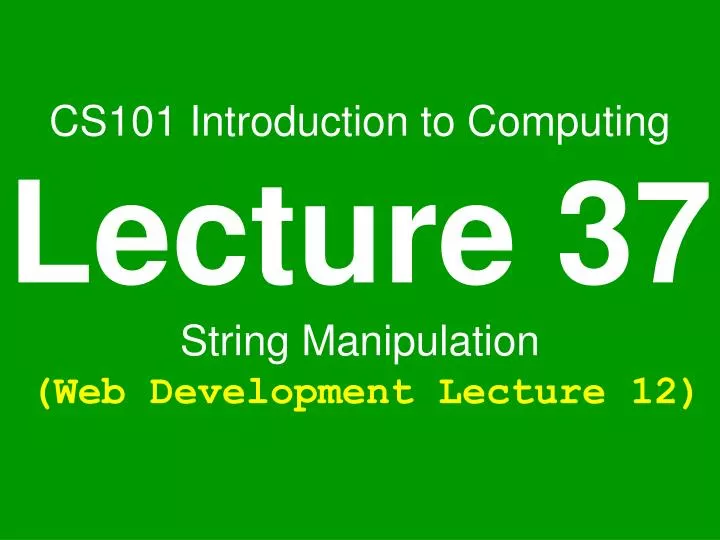 cs101 introduction to computing lecture 37 string manipulation web development lecture 12