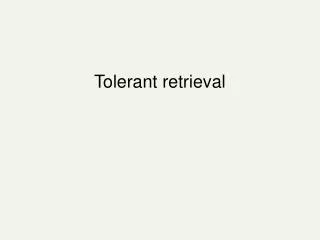 Tolerant retrieval
