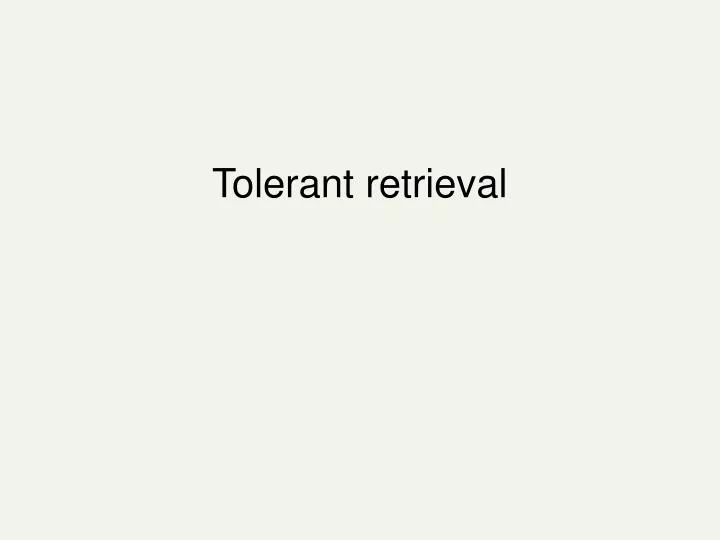 tolerant retrieval