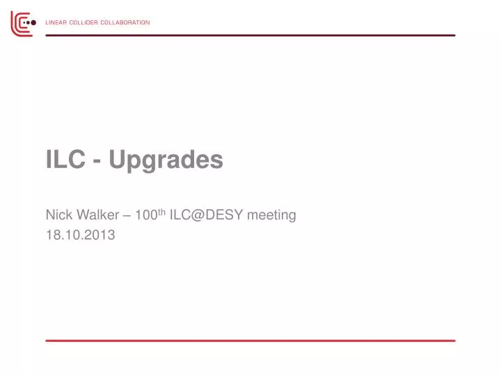 ilc upgrades nick walker 100 th ilc@desy meeting 18 10 2013
