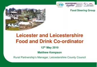 Leicester and Leicestershire Food and Drink Co-ordinator 12 th May 2010 Matthew Kempson
