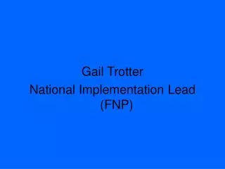 Gail Trotter National Implementation Lead (FNP)