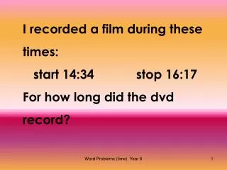 I recorded a film during these times: start 14:34		stop 16:17 For how long did the dvd record?