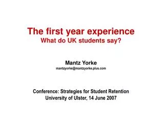 The first year experience What do UK students say? Mantz Yorke mantzyorke@mantzyorke.plus