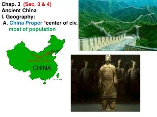 Chap. 3 (Sec . 3 &amp; 4) Ancient China I. Geography: A. China Proper * center of civ .
