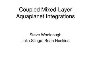 Coupled Mixed-Layer Aquaplanet Integrations