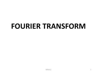 FOURIER TRANSFORM