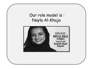 Our role model is : Nayla Al- Khaja