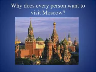Why does every person want to visit Moscow?
