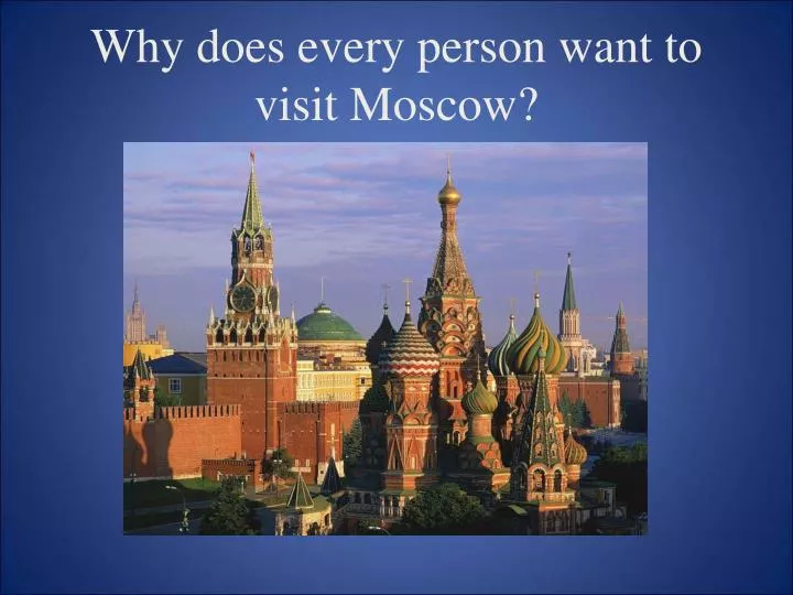 why does every person want to visit moscow