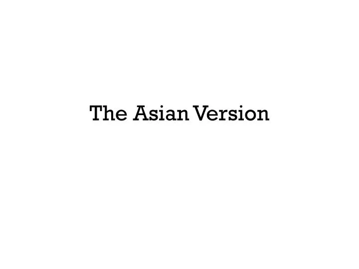 the asian version