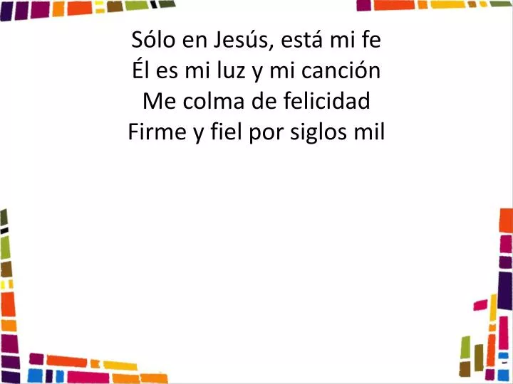 s lo en jes s est mi fe l es mi luz y mi canci n me colma de felicidad firme y fiel por siglos mil