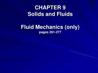 CHAPTER 9 Solids and Fluids Fluid Mechanics (only) pages 261-277