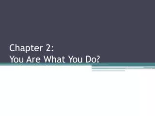 Chapter 2: You Are What You Do?