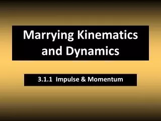 Marrying Kinematics and Dynamics