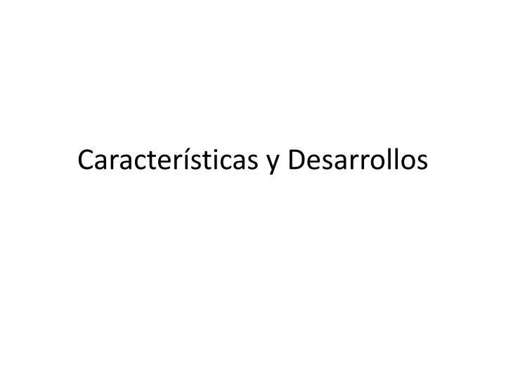 caracter sticas y desarrollos