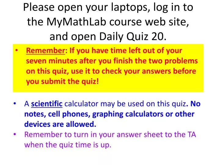 please open your laptops log in to the mymathlab course web site and open daily quiz 20