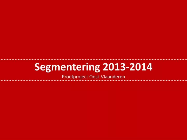 segmentering 2013 2014 proefproject oost vlaanderen