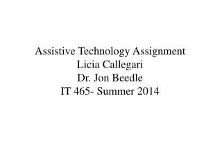 Assistive Technology Assignment Licia Callegari Dr. Jon Beedle IT 465- Summer 2014