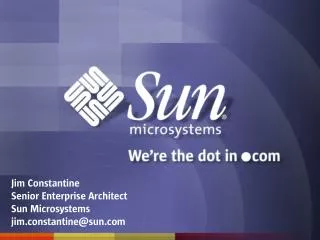 Jim Constantine Senior Enterprise Architect Sun Microsystems jim.constantine@sun