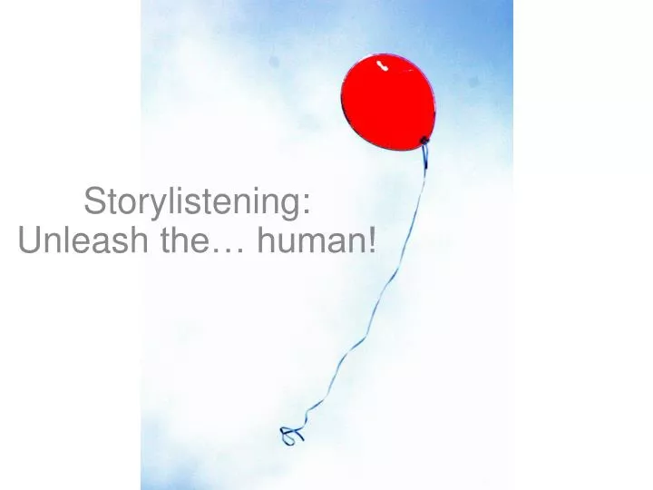 storylistening unleash the human