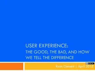 User experience: The Good, The bad, and how we tell the difference