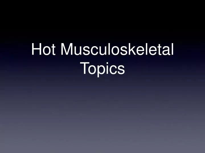 hot musculoskeletal topics