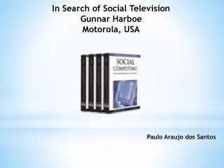 In Search of Social Television Gunnar Harboe Motorola, USA