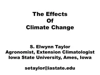 The Effects Of Climate Change S. Elwynn Taylor Agronomist, Extension Climatologist