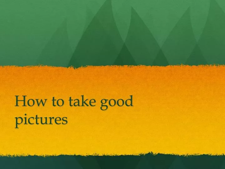 how to take good pictures
